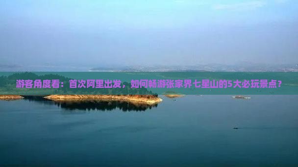 游客角度看：首次阿里出发，如何畅游张家界七星山的5大必玩景点？