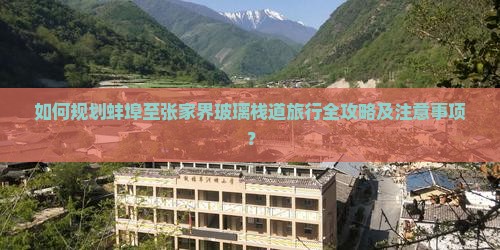 如何规划蚌埠至张家界玻璃栈道旅行全攻略及注意事项？