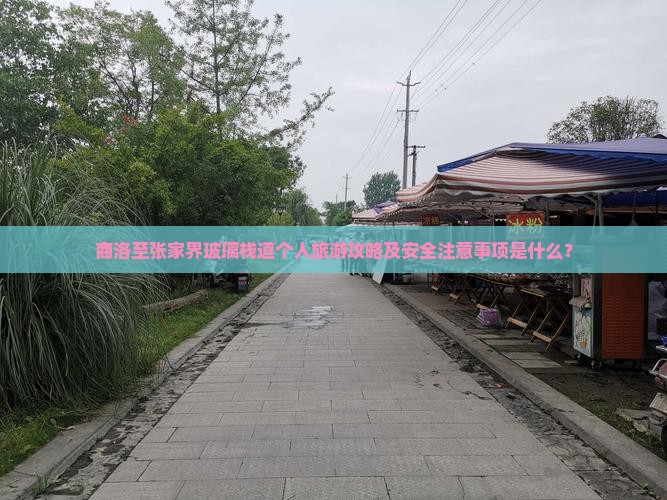 商洛至张家界玻璃栈道个人旅游攻略及安全注意事项是什么？