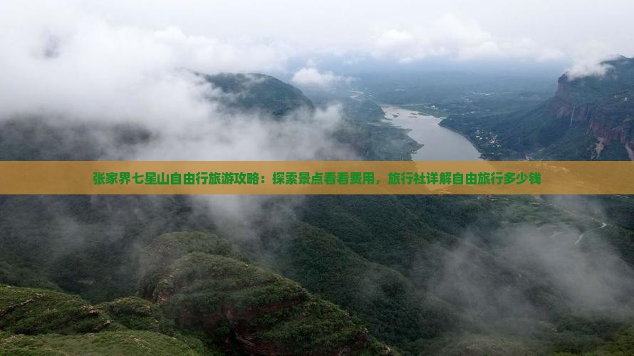 张家界七星山自由行旅游攻略：探索景点看看费用，旅行社详解自由旅行多少钱