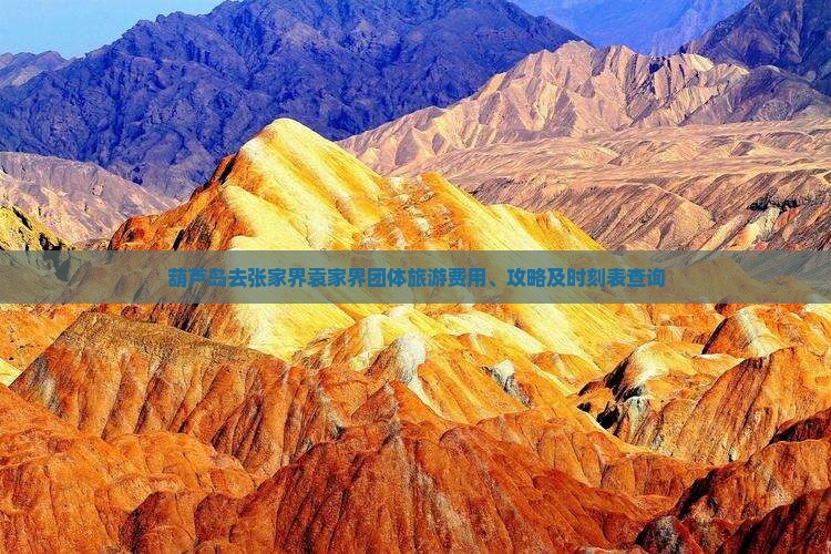 葫芦岛去张家界袁家界团体旅游费用、攻略及时刻表查询