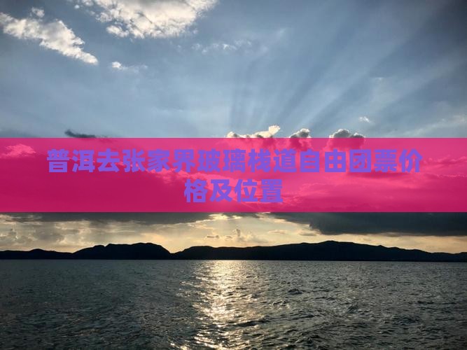 普洱去张家界玻璃栈道自由团票价格及位置