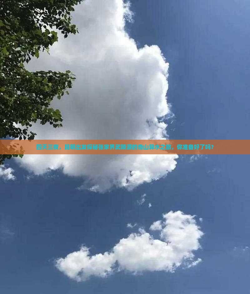 四天三夜，昆明出发探秘张家界武陵源的奇山异水之旅，你准备好了吗？