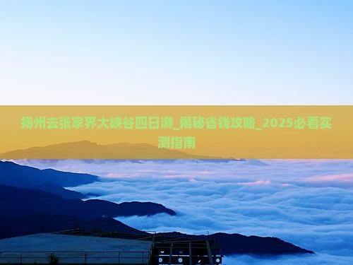 扬州去张家界大峡谷四日游