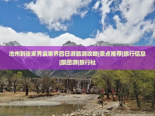 沧州到张家界袁家界四日游旅游攻略|景点推荐|旅行信息|跟团游|旅行社