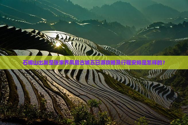 石嘴山出发至张家界凤凰古城五日游攻略及行程安排是怎样的？