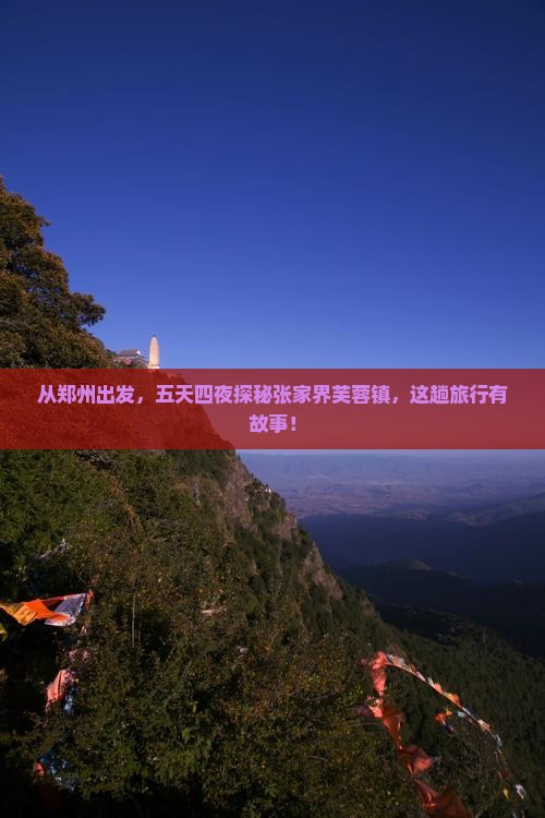 从郑州出发，五天四夜探秘张家界芙蓉镇，这趟旅行有故事！