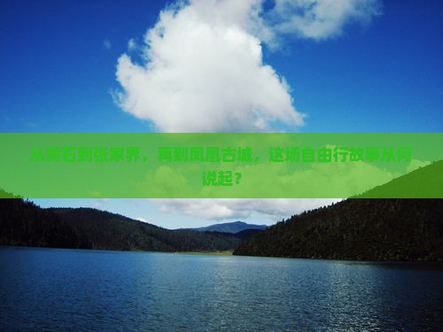 从黄石到张家界，再到凤凰古城，这场自由行故事从何说起？