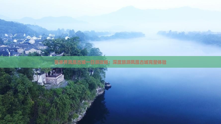 张家界凤凰古城一日游攻略：深度旅游凤凰古城完整体验