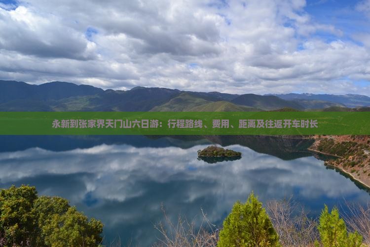 永新到张家界天门山六日游：行程路线、费用、距离及往返开车时长