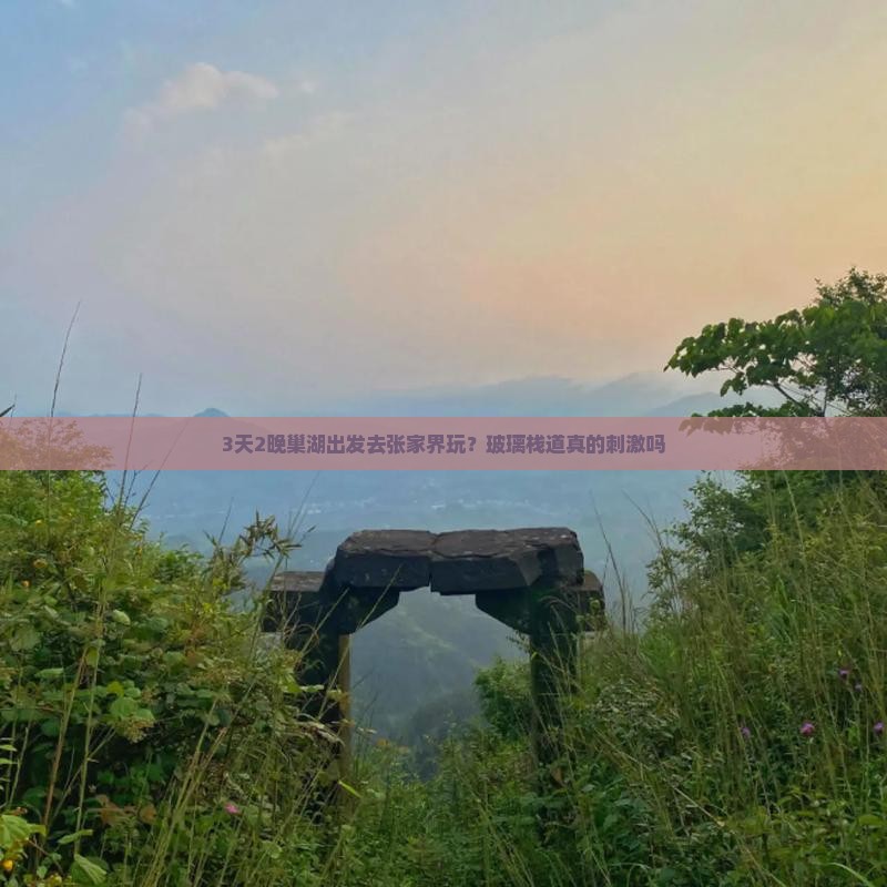 3天2晚巢湖出发去张家界玩？玻璃栈道真的刺激吗