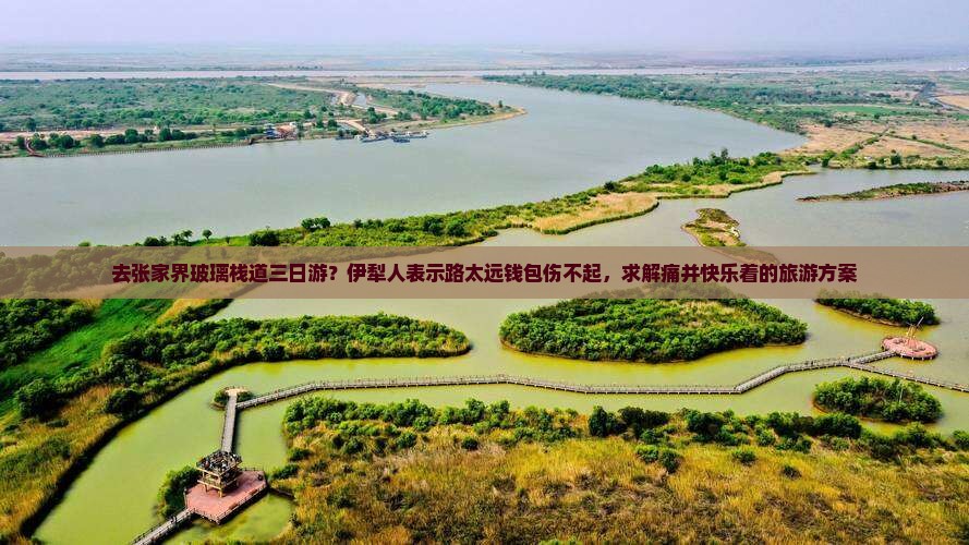 去张家界玻璃栈道三日游？伊犁人表示路太远钱包伤不起，求解痛并快乐着的旅游方案