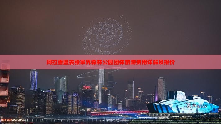 阿拉善盟去张家界森林公园团体旅游费用详解及报价