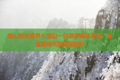 唐山到张家界七星山一日游攻略及费用，包含路线与旅游团报价
