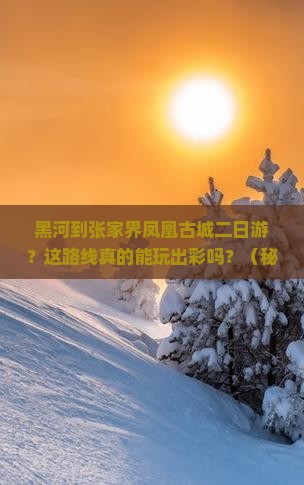 黑河到张家界凤凰古城二日游