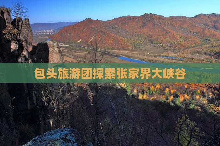 包头去张家界大峡谷大型旅游团