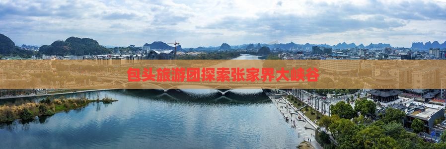 包头去张家界大峡谷大型旅游团