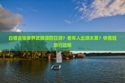 白银去张家界武陵源四日游