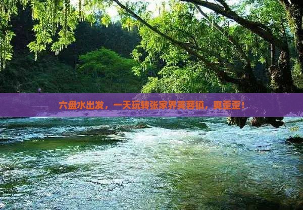 六盘水去张家界芙蓉镇一日