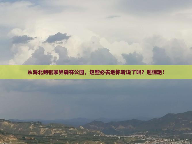 海北到张家界森林公园必去地