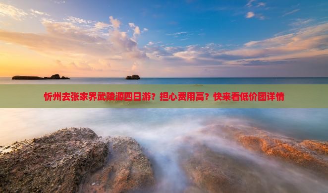 忻州去张家界武陵源四日游