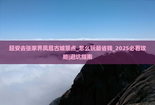 延安去张家界凤凰古城景点