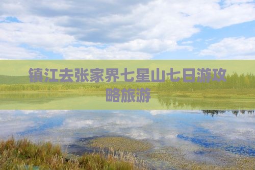镇江去张家界七星山七日游