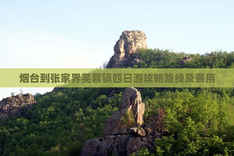 烟台到张家界芙蓉镇四日游