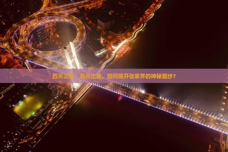 四天三夜，嘉兴出发，如何揭开张家界的神秘面纱？