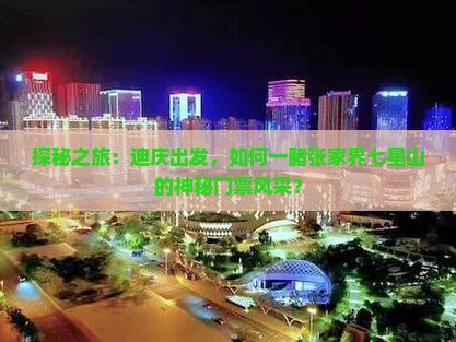 探秘之旅：迪庆出发，如何一睹张家界七星山的神秘门票风采？