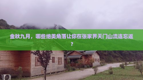 金秋九月，哪些绝美角落让你在张家界天门山流连忘返？