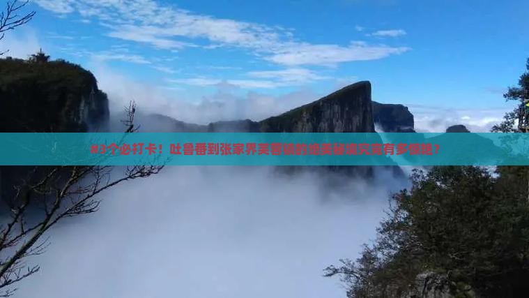 吐鲁番到张家界芙蓉镇必去地