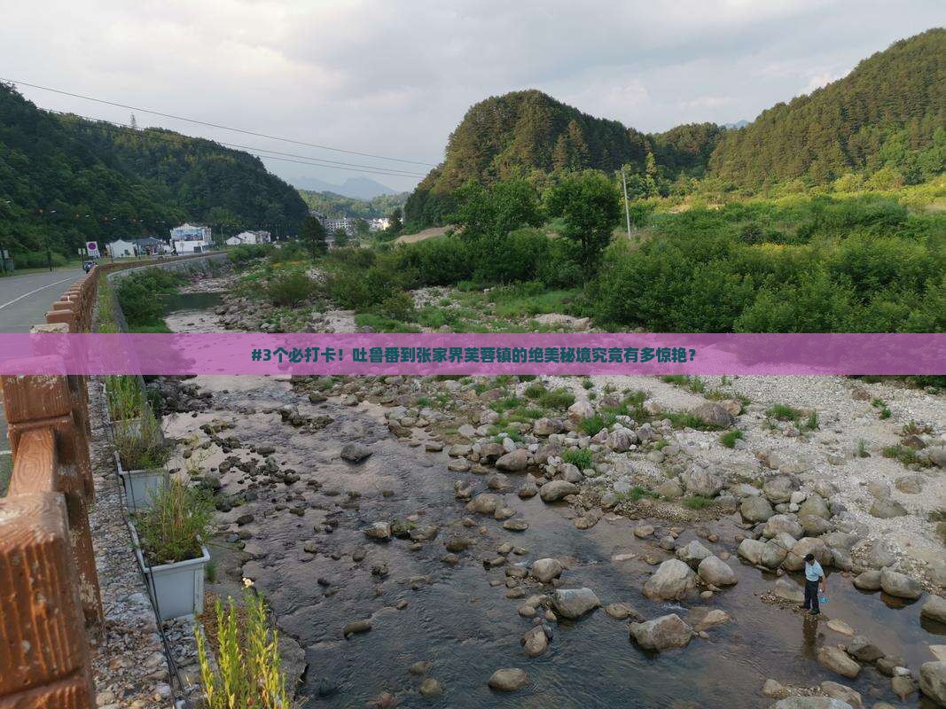 吐鲁番到张家界芙蓉镇必去地
