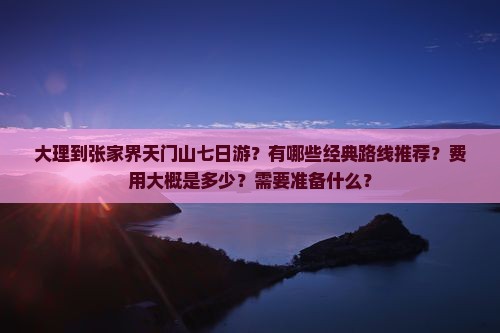 大理到张家界天门山七日游