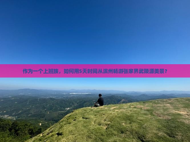 滨州去张家界武陵源旅游