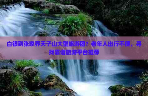 白银到张家界天子山大型旅游团 白银到张家界天子山大型旅游团
