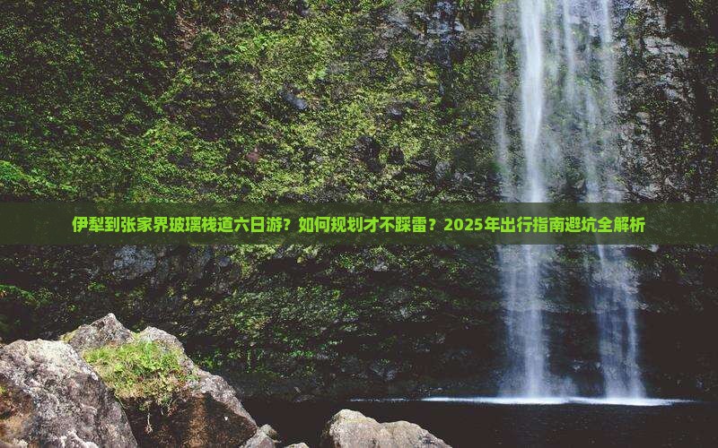 伊犁到张家界玻璃栈道六日游