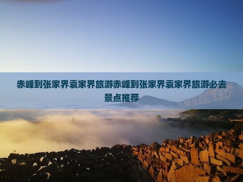 赤峰到张家界袁家界旅游