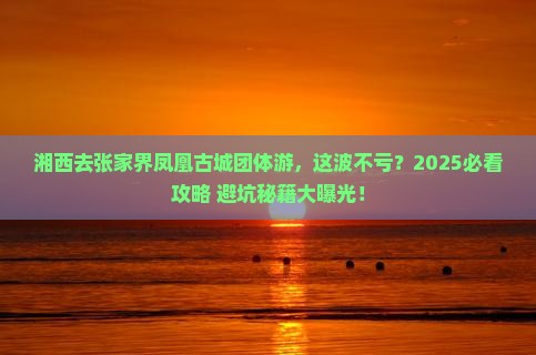 湘西去张家界凤凰古城团体旅游
