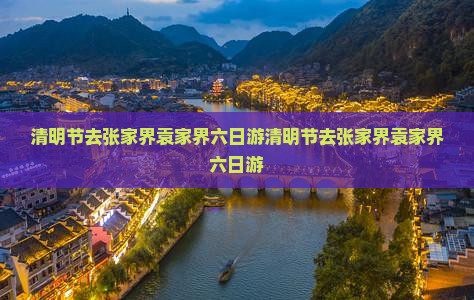 清明节去张家界袁家界六日游
