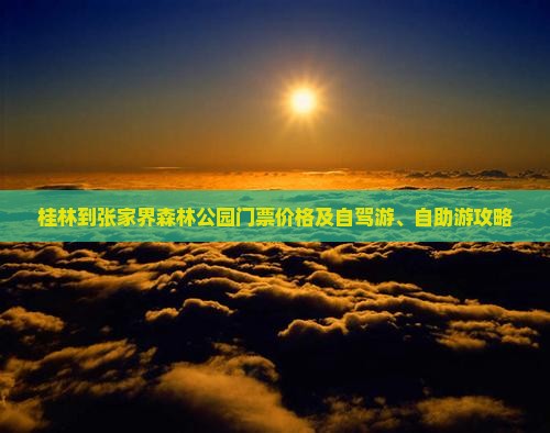 桂林到张家界森林公园门票价格及自驾游、自助游攻略