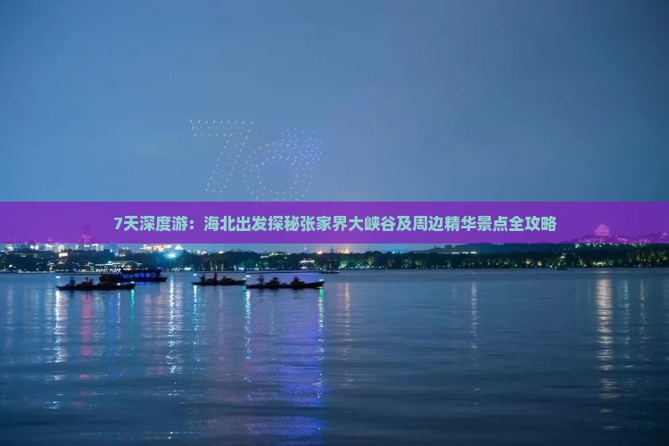 7天深度游：海北出发探秘张家界大峡谷及周边精华景点全攻略