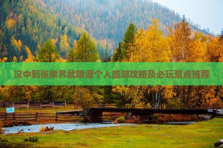 汉中到张家界武陵源个人旅游攻略及必玩景点推荐