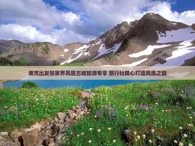 南充出发张家界凤凰古城旅游专享 旅行社精心打造凤凰之旅