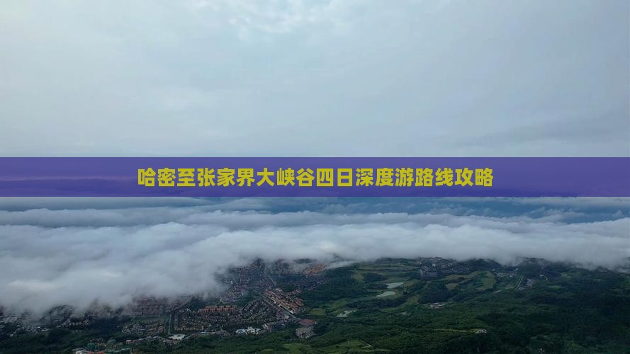 哈密至张家界大峡谷四日深度游路线攻略