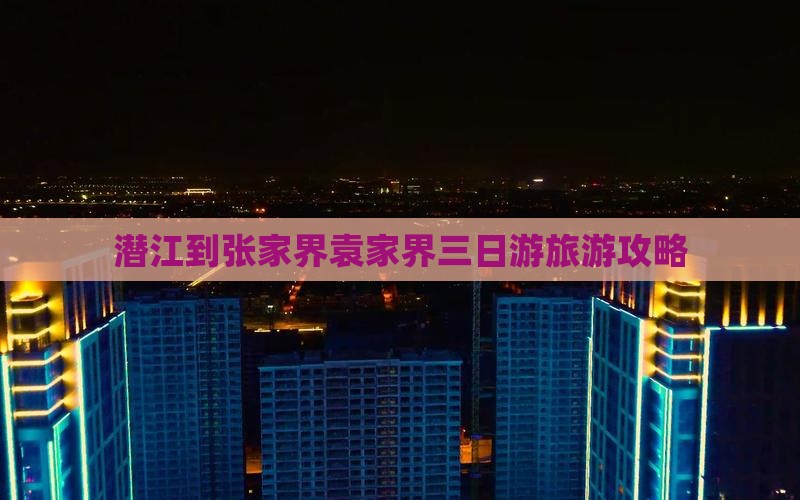 潜江到张家界袁家界三日游旅游攻略