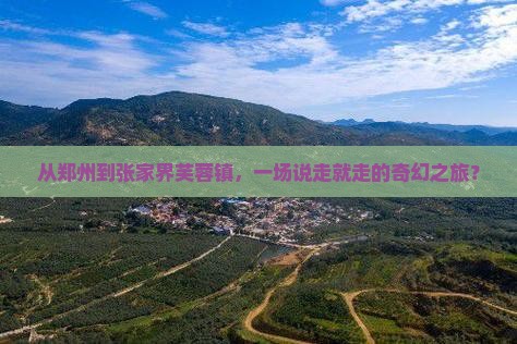 郑州去张家界芙蓉镇大型旅游团