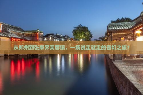 郑州去张家界芙蓉镇大型旅游团