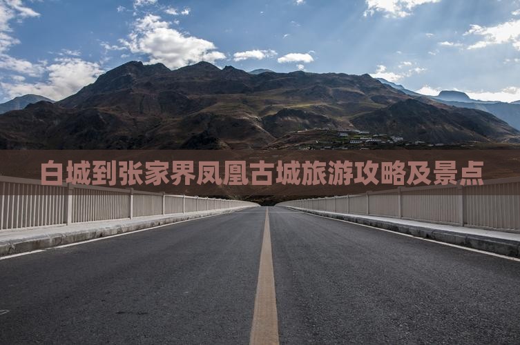 白城到张家界凤凰古城景点 白城到张家界凤凰古城景点