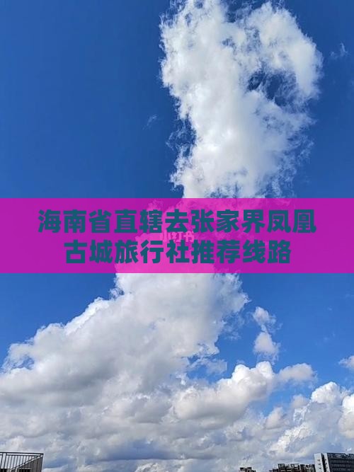 海南省直辖去张家界凤凰古城旅行社